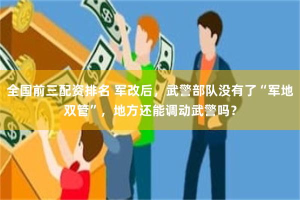 全国前三配资排名 军改后，武警部队没有了“军地双管”，地方还能调动武警吗？